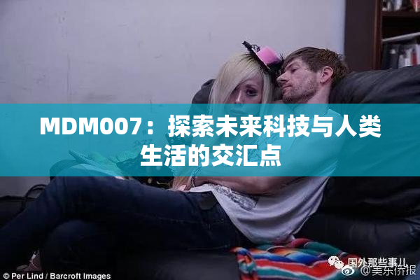 MDM007：探索未来科技与人类生活的交汇点
