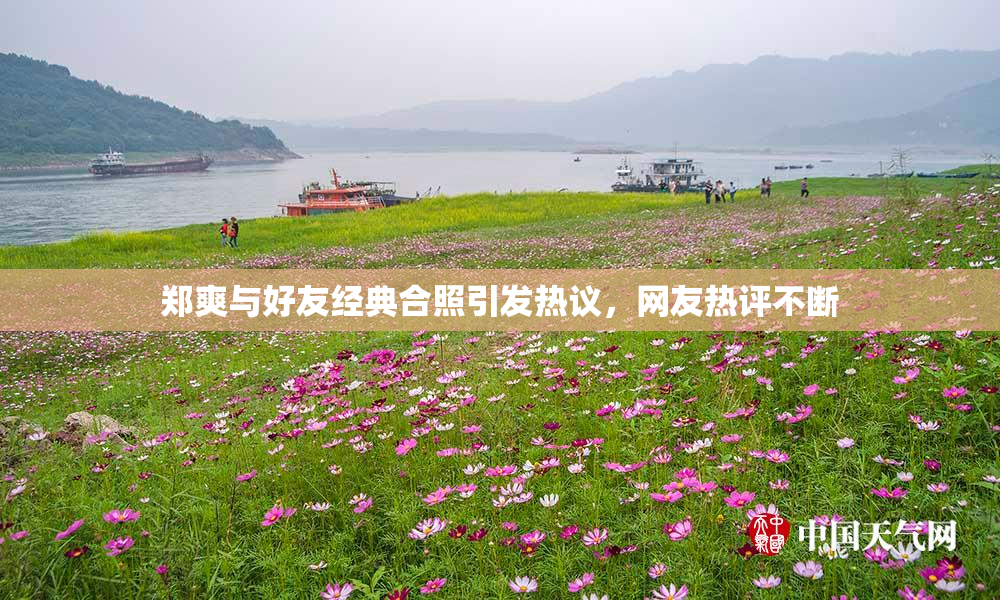 郑爽与好友经典合照引发热议，网友热评不断