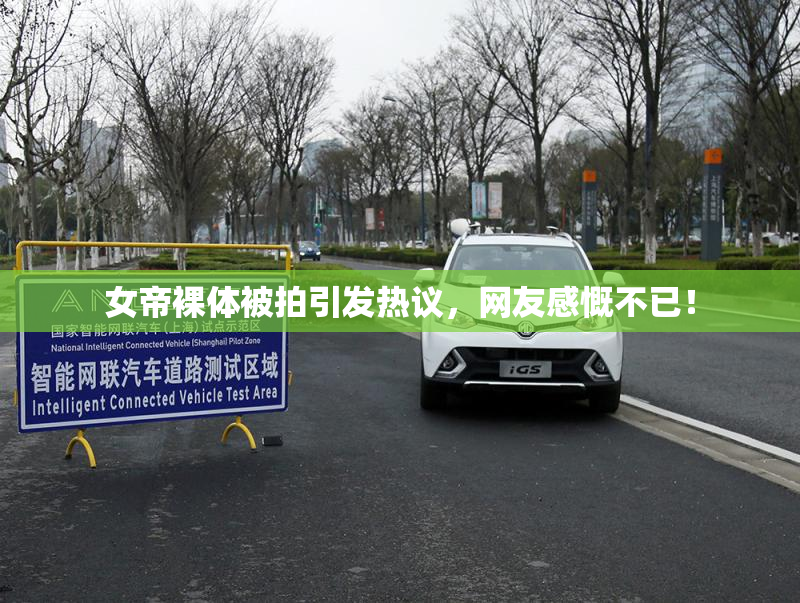 女帝裸体被拍引发热议，网友感慨不已！
