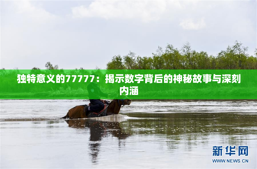 独特意义的77777：揭示数字背后的神秘故事与深刻内涵