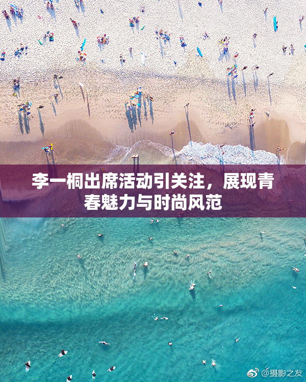 李一桐出席活动引关注，展现青春魅力与时尚风范