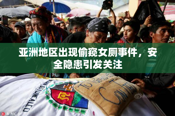 亚洲地区出现偷窥女厕事件，安全隐患引发关注