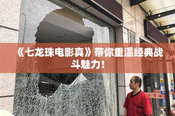 《七龙珠电影真》带你重温经典战斗魅力！