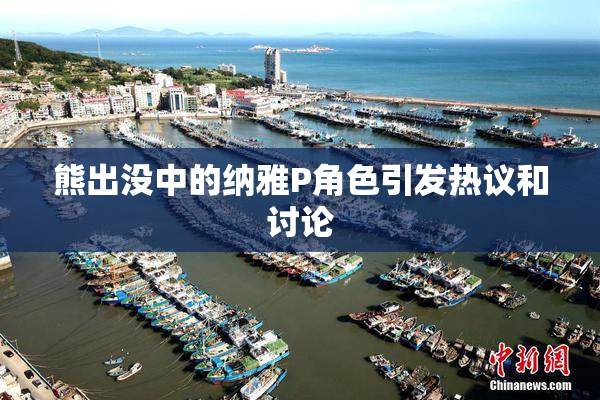 熊出没中的纳雅P角色引发热议和讨论
