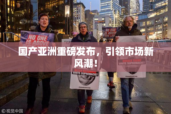 国产亚洲重磅发布，引领市场新风潮！