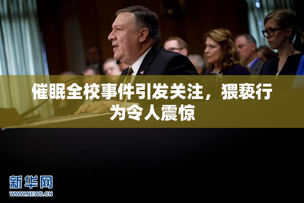 催眠全校事件引发关注，猥亵行为令人震惊