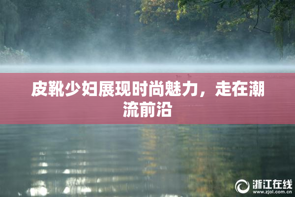 皮靴少妇展现时尚魅力，走在潮流前沿