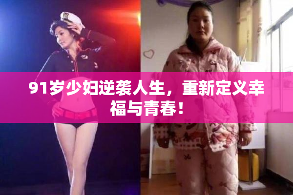 91岁少妇逆袭人生，重新定义幸福与青春！