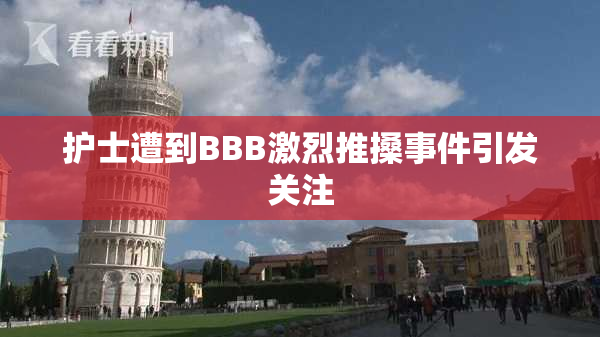 护士遭到BBB激烈推搡事件引发关注