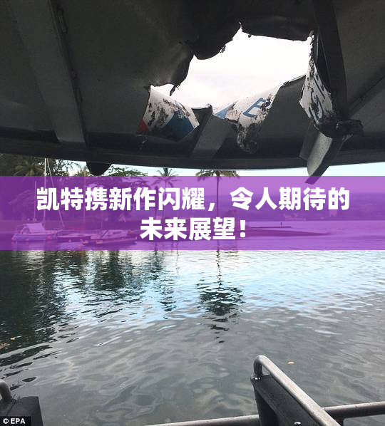 凯特携新作闪耀，令人期待的未来展望！