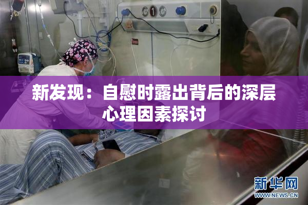新发现：自慰时露出背后的深层心理因素探讨