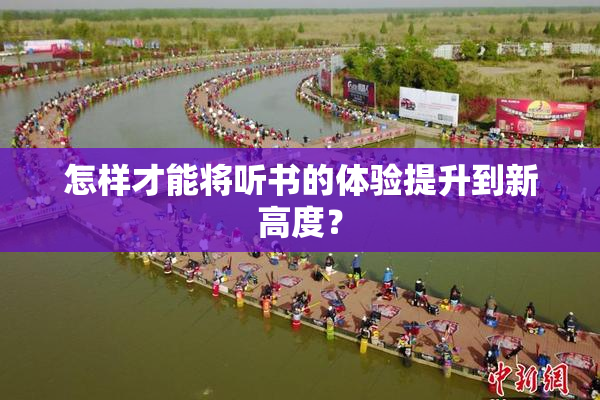 怎样才能将听书的体验提升到新高度？