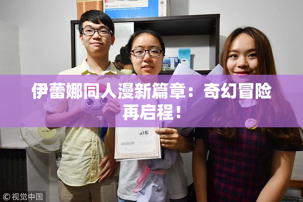 伊蕾娜同人漫新篇章：奇幻冒险再启程！