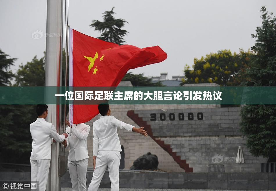一位国际足联主席的大胆言论引发热议