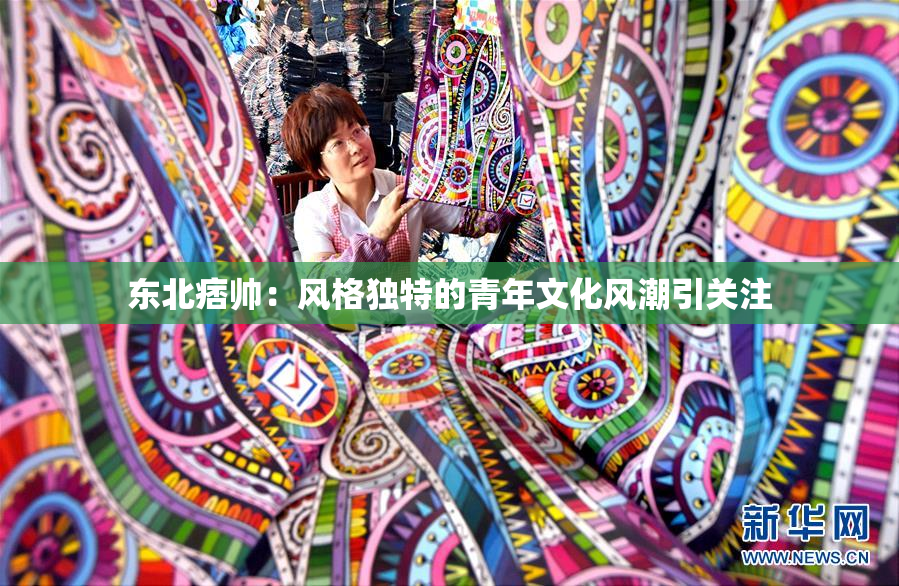 东北痞帅：风格独特的青年文化风潮引关注