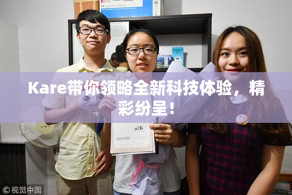 Kare带你领略全新科技体验，精彩纷呈！
