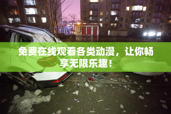 免费在线观看各类动漫，让你畅享无限乐趣！