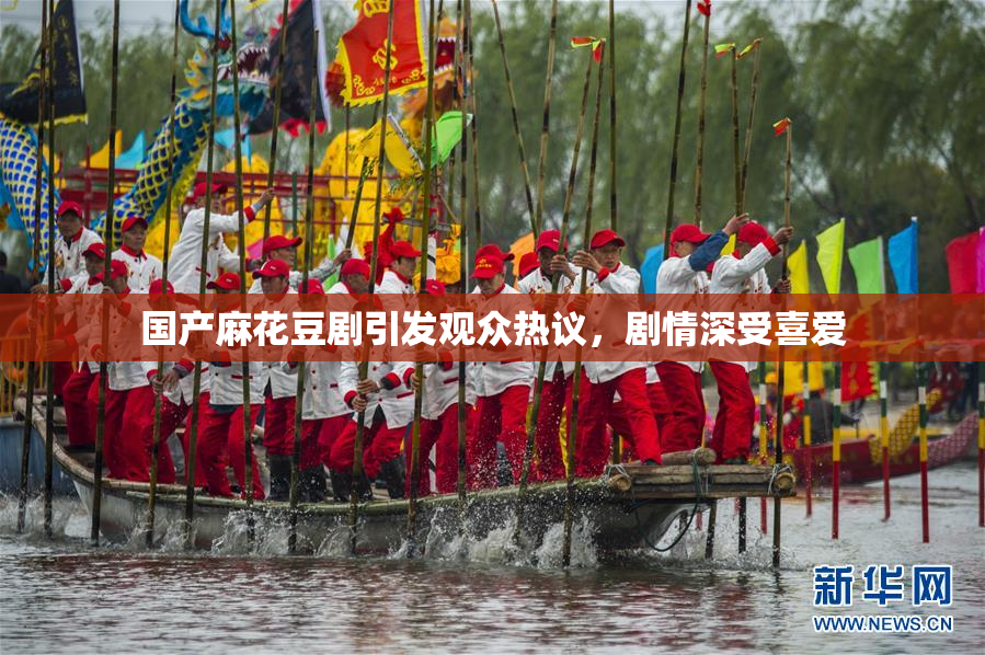 国产麻花豆剧引发观众热议，剧情深受喜爱