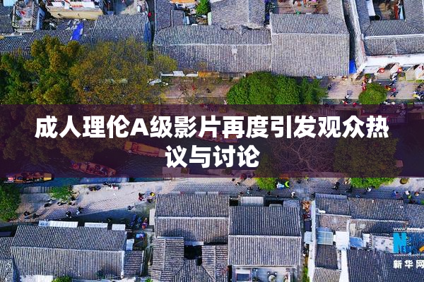 成人理伦A级影片再度引发观众热议与讨论