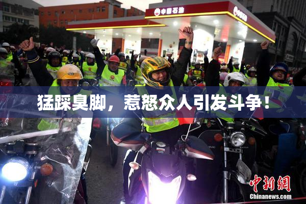 猛踩臭脚，惹怒众人引发斗争！