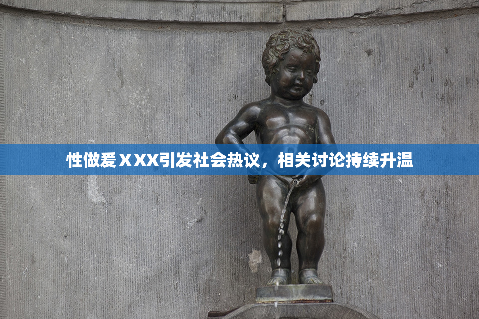 性做爰ⅩXX引发社会热议，相关讨论持续升温