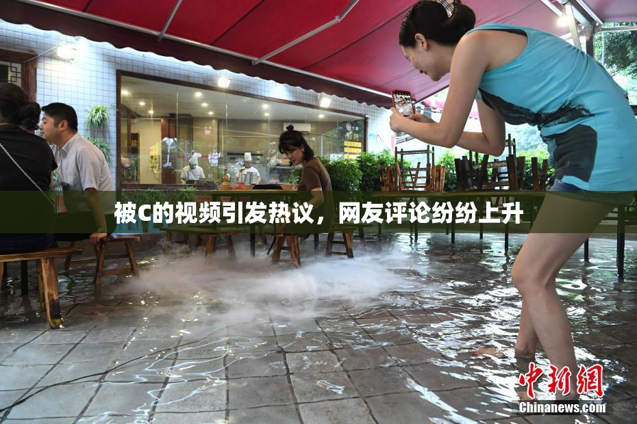 被C的视频引发热议，网友评论纷纷上升
