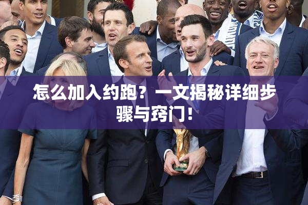 怎么加入约跑？一文揭秘详细步骤与窍门！