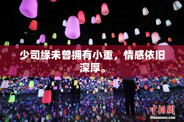 少司缘未曾拥有小重，情感依旧深厚。