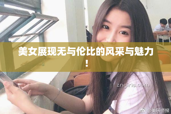 美女展现无与伦比的风采与魅力！
