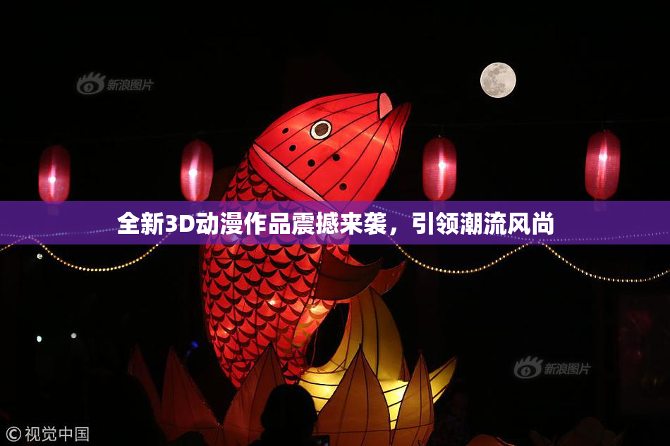 全新3D动漫作品震撼来袭，引领潮流风尚