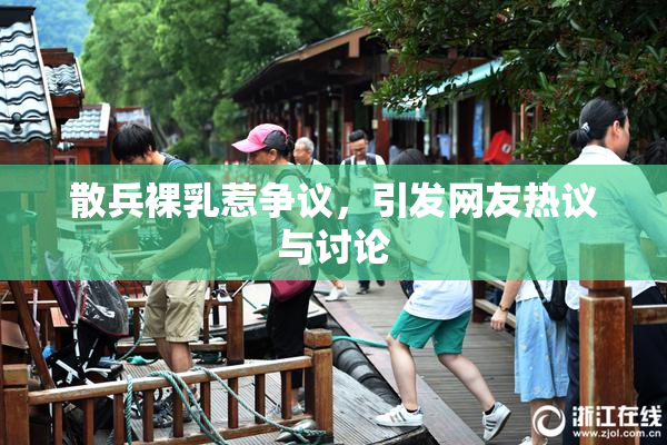 散兵裸乳惹争议，引发网友热议与讨论
