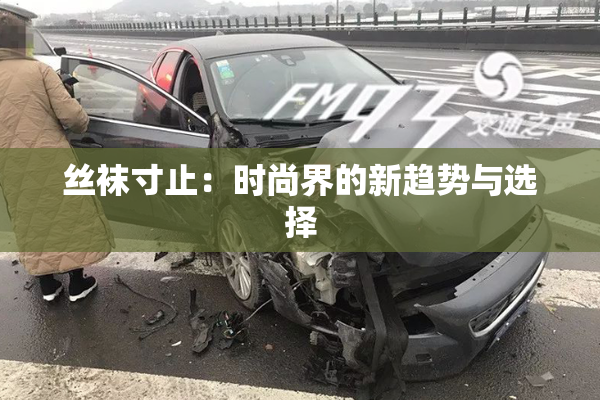 丝袜寸止：时尚界的新趋势与选择