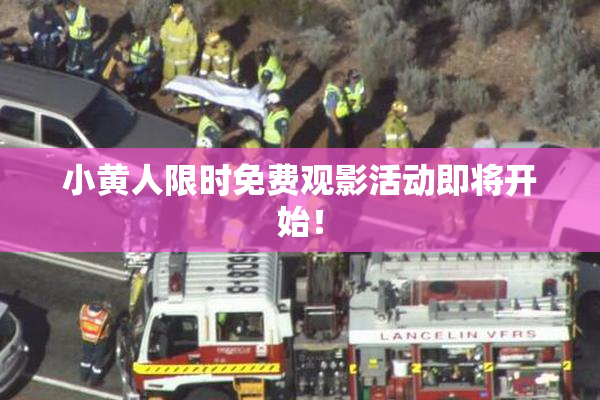 小黄人限时免费观影活动即将开始！