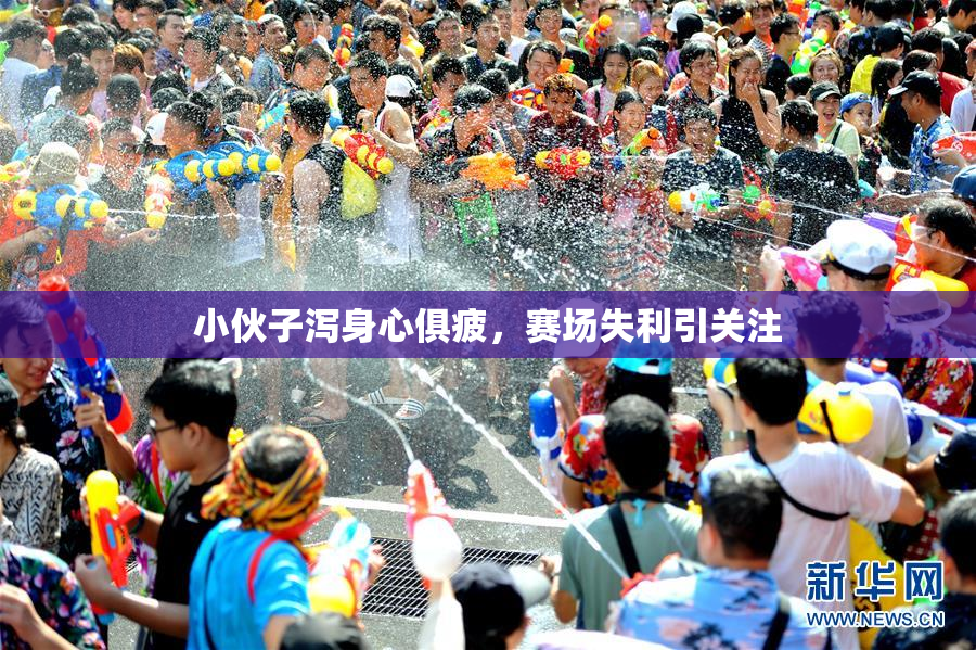小伙子泻身心俱疲，赛场失利引关注