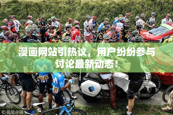 漫画网站引热议，用户纷纷参与讨论最新动态！