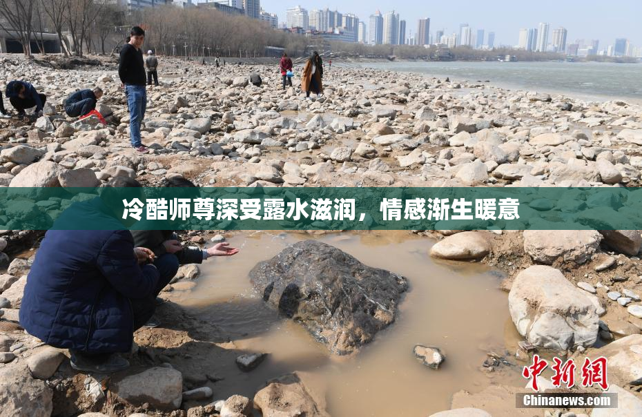 冷酷师尊深受露水滋润，情感渐生暖意