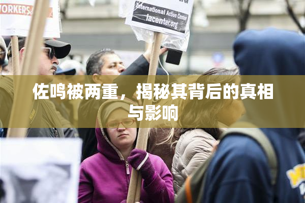 佐鸣被两重，揭秘其背后的真相与影响