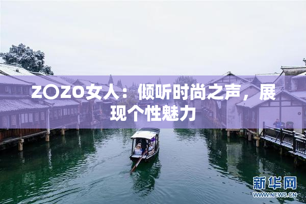 Z〇ZO女人：倾听时尚之声，展现个性魅力