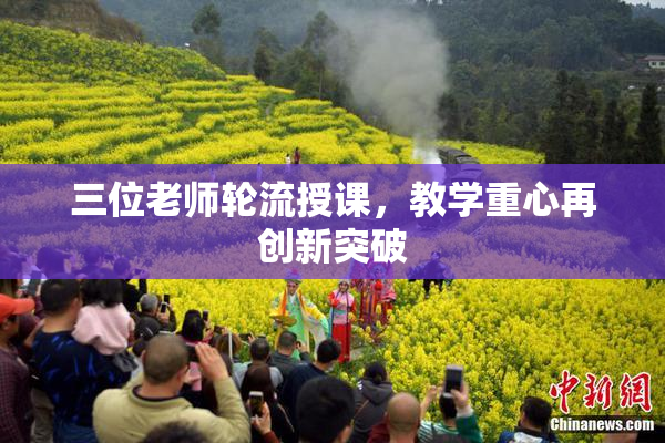 三位老师轮流授课，教学重心再创新突破