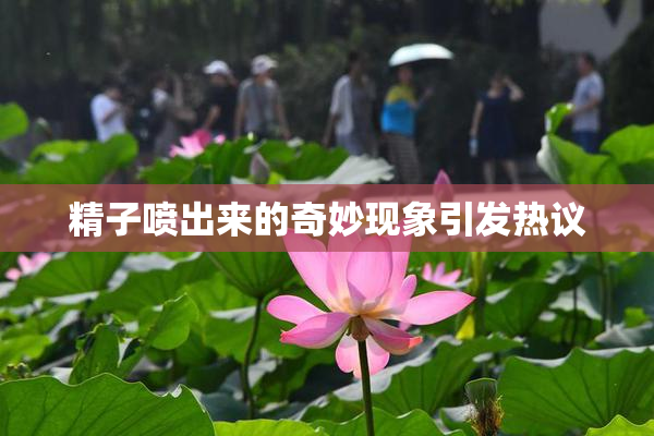 精子喷出来的奇妙现象引发热议