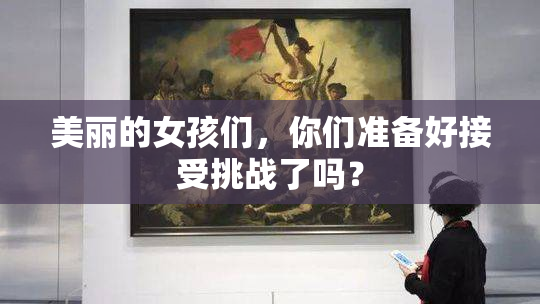 美丽的女孩们，你们准备好接受挑战了吗？