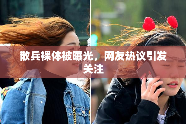 散兵裸体被曝光，网友热议引发关注