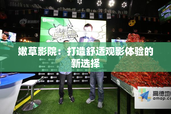 嫩草影院：打造舒适观影体验的新选择
