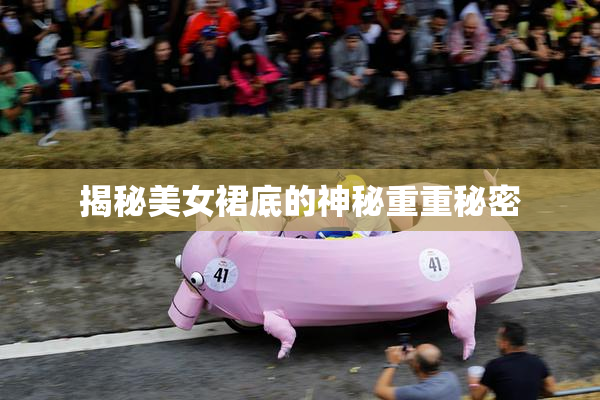 揭秘美女裙底的神秘重重秘密