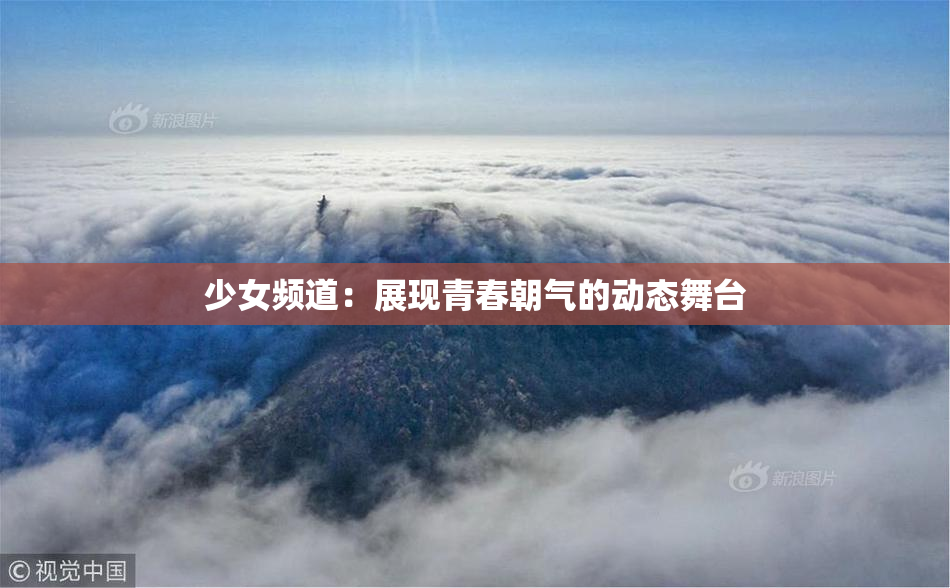 少女频道：展现青春朝气的动态舞台