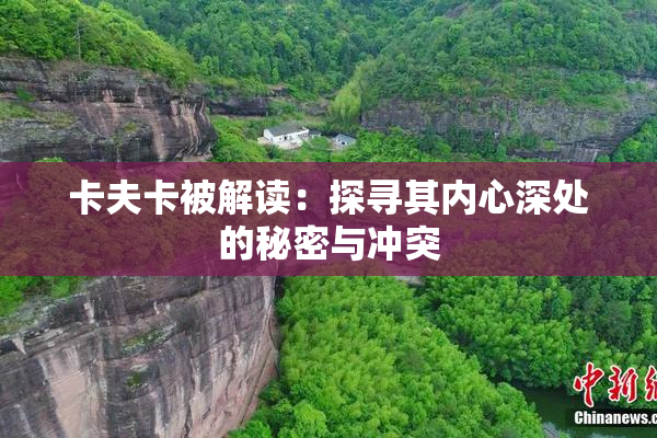 卡夫卡被解读：探寻其内心深处的秘密与冲突