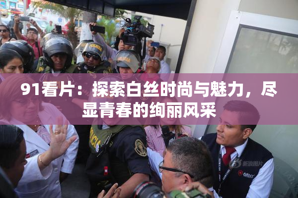 91看片：探索白丝时尚与魅力，尽显青春的绚丽风采