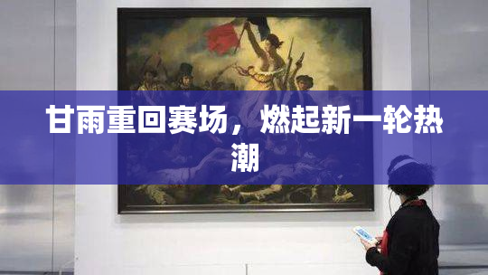 甘雨重回赛场，燃起新一轮热潮