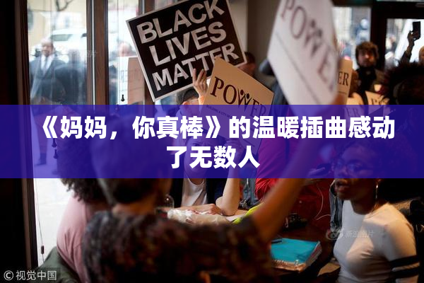 《妈妈，你真棒》的温暖插曲感动了无数人