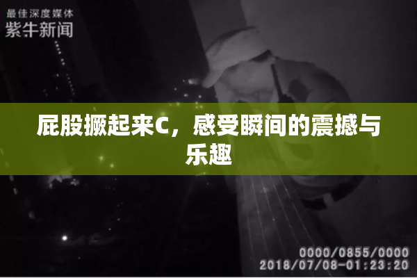 屁股撅起来C，感受瞬间的震撼与乐趣